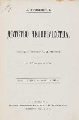 Фробениус Л. Детство человечества / Пер. с нем. С.Д. Чулока. СПб.: Изд. книж. магазина П.В. Луковникова, [1910].